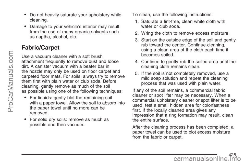 SAAB 9-7X 2007  Owners Manual Do not heavily saturate your upholstery while
cleaning.
Damage to your vehicle’s interior may result
from the use of many organic solvents such
as naptha, alcohol, etc.
Fabric/Carpet
Use a vacuum 
