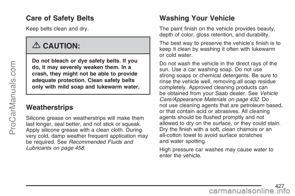 SAAB 9-7X 2007  Owners Manual Care of Safety Belts
Keep belts clean and dry.
{CAUTION:
Do not bleach or dye safety belts. If you
do, it may severely weaken them. In a
crash, they might not be able to provide
adequate protection. C