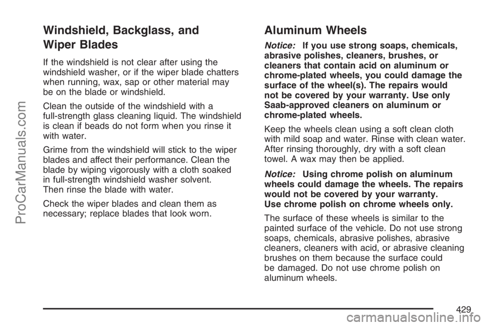 SAAB 9-7X 2007  Owners Manual Windshield, Backglass, and
Wiper Blades
If the windshield is not clear after using the
windshield washer, or if the wiper blade chatters
when running, wax, sap or other material may
be on the blade or