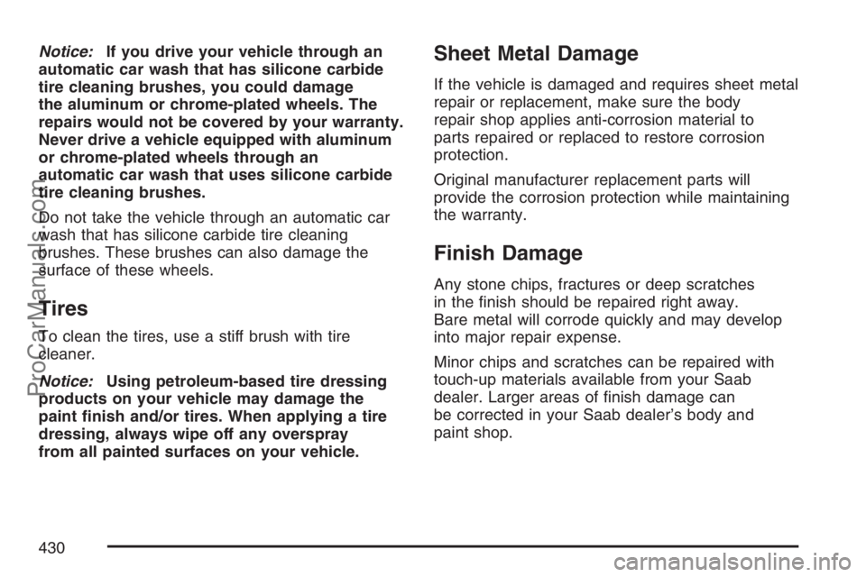 SAAB 9-7X 2007  Owners Manual Notice:If you drive your vehicle through an
automatic car wash that has silicone carbide
tire cleaning brushes, you could damage
the aluminum or chrome-plated wheels. The
repairs would not be covered 