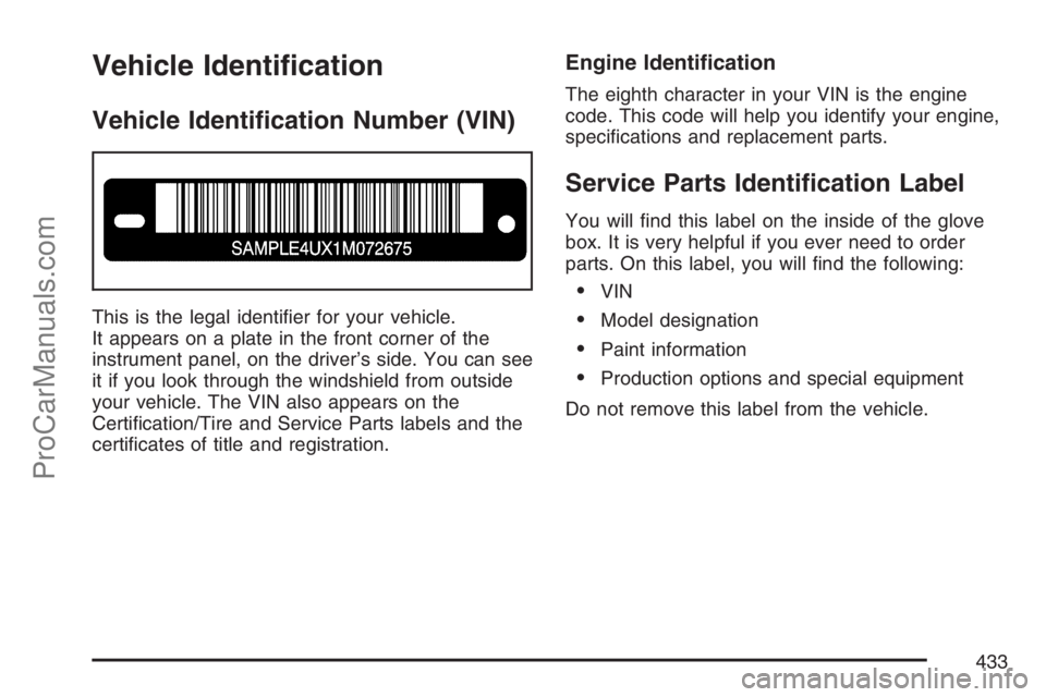 SAAB 9-7X 2007  Owners Manual Vehicle Identi�cation
Vehicle Identi�cation Number (VIN)
This is the legal identi�er for your vehicle.
It appears on a plate in the front corner of the
instrument panel, on the driver’s side. You ca