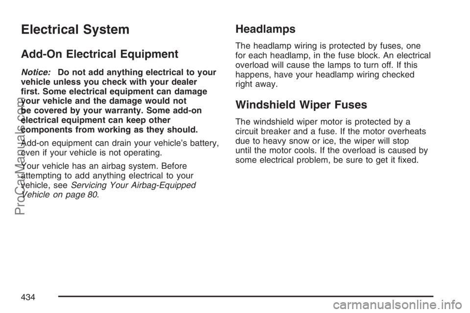 SAAB 9-7X 2007 Owners Guide Electrical System
Add-On Electrical Equipment
Notice:Do not add anything electrical to your
vehicle unless you check with your dealer
�rst. Some electrical equipment can damage
your vehicle and the da