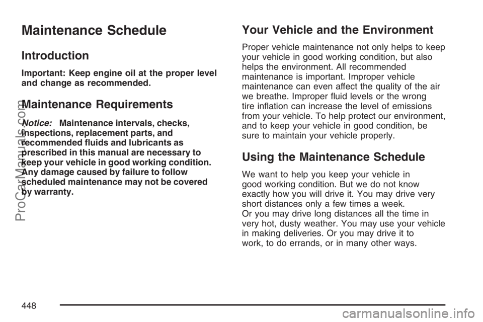 SAAB 9-7X 2007 Service Manual Maintenance Schedule
Introduction
Important: Keep engine oil at the proper level
and change as recommended.
Maintenance Requirements
Notice:Maintenance intervals, checks,
inspections, replacement part
