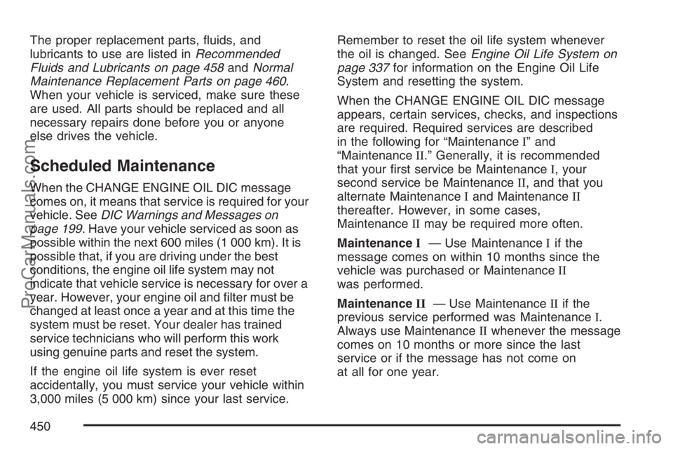 SAAB 9-7X 2007 Service Manual The proper replacement parts, �uids, and
lubricants to use are listed inRecommended
Fluids and Lubricants on page 458andNormal
Maintenance Replacement Parts on page 460.
When your vehicle is serviced,