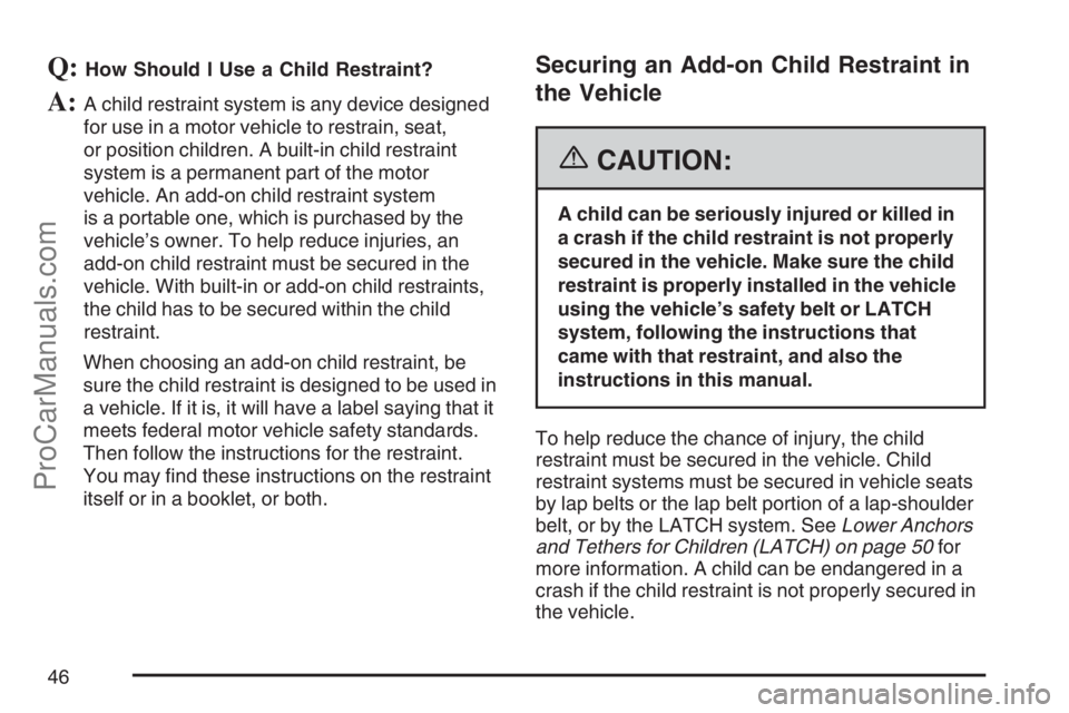 SAAB 9-7X 2007 Service Manual Q:How Should I Use a Child Restraint?
A:A child restraint system is any device designed
for use in a motor vehicle to restrain, seat,
or position children. A built-in child restraint
system is a perma