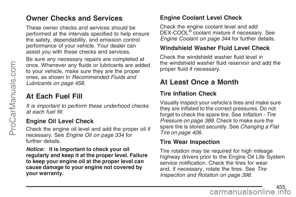 SAAB 9-7X 2007 Service Manual Owner Checks and Services
These owner checks and services should be
performed at the intervals speci�ed to help ensure
the safety, dependability, and emission control
performance of your vehicle. Your