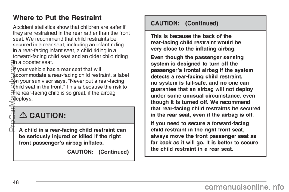SAAB 9-7X 2007 Service Manual Where to Put the Restraint
Accident statistics show that children are safer if
they are restrained in the rear rather than the front
seat. We recommend that child restraints be
secured in a rear seat,