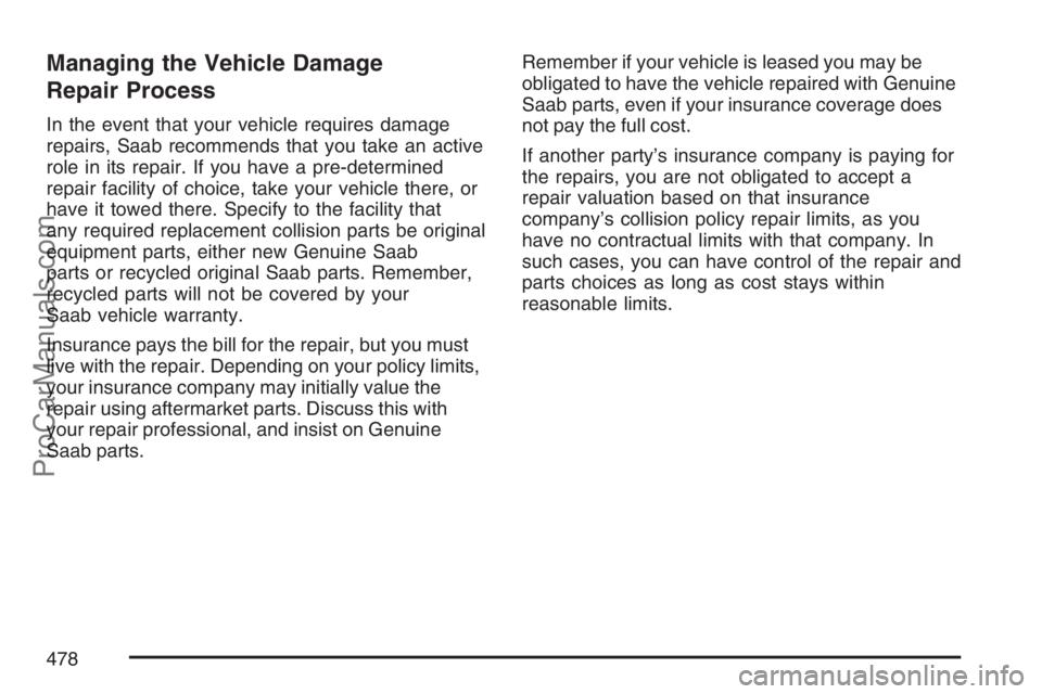 SAAB 9-7X 2007  Owners Manual Managing the Vehicle Damage
Repair Process
In the event that your vehicle requires damage
repairs, Saab recommends that you take an active
role in its repair. If you have a pre-determined
repair facil