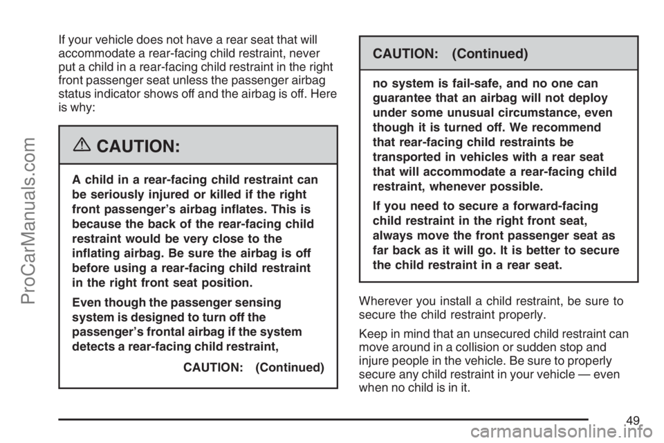 SAAB 9-7X 2007 Service Manual If your vehicle does not have a rear seat that will
accommodate a rear-facing child restraint, never
put a child in a rear-facing child restraint in the right
front passenger seat unless the passenger