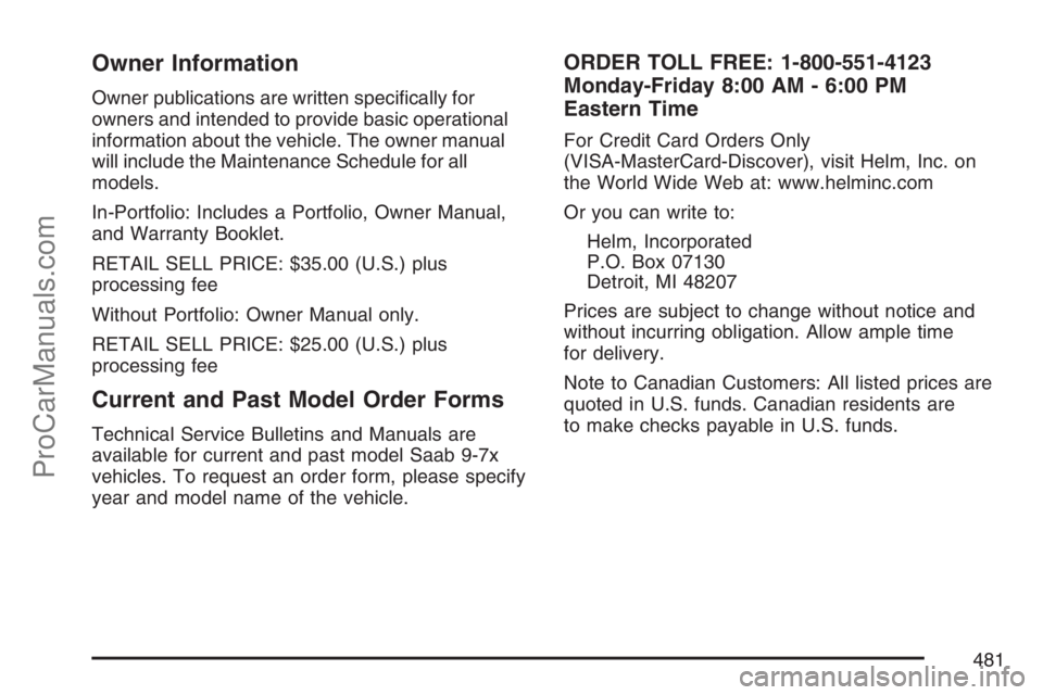 SAAB 9-7X 2007  Owners Manual Owner Information
Owner publications are written speci�cally for
owners and intended to provide basic operational
information about the vehicle. The owner manual
will include the Maintenance Schedule 