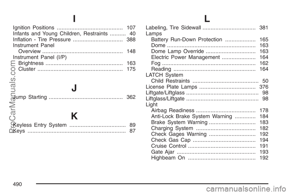 SAAB 9-7X 2007  Owners Manual I
Ignition Positions......................................... 107
Infants and Young Children, Restraints.......... 40
In�ation - Tire Pressure............................... 388
Instrument Panel
Overv