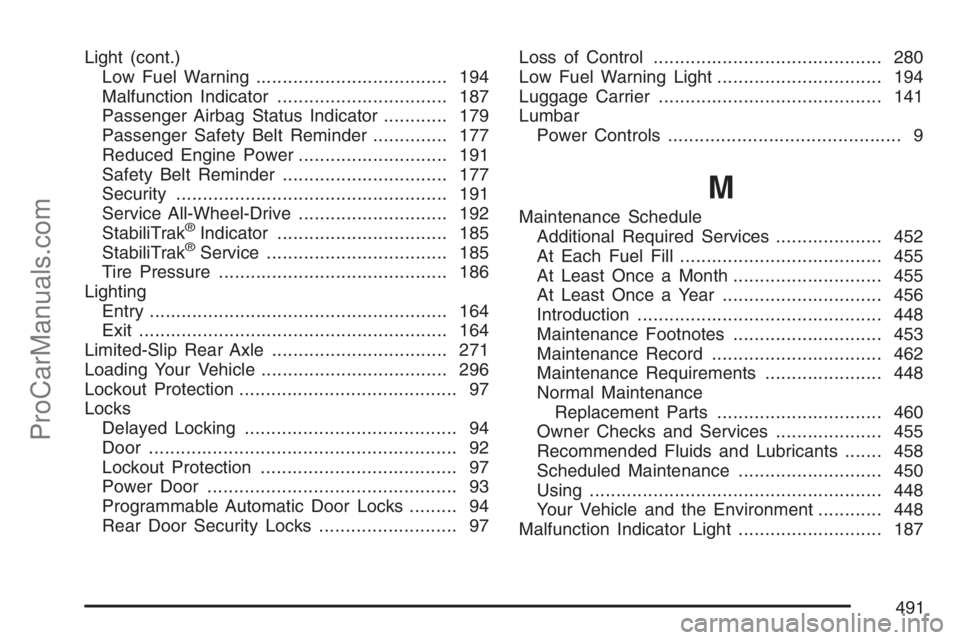 SAAB 9-7X 2007 User Guide Light (cont.)
Low Fuel Warning.................................... 194
Malfunction Indicator................................ 187
Passenger Airbag Status Indicator............ 179
Passenger Safety Belt