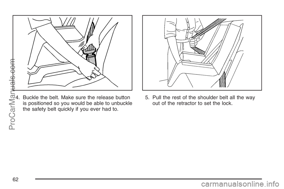 SAAB 9-7X 2007 Repair Manual 4. Buckle the belt. Make sure the release button
is positioned so you would be able to unbuckle
the safety belt quickly if you ever had to.5. Pull the rest of the shoulder belt all the way
out of the 
