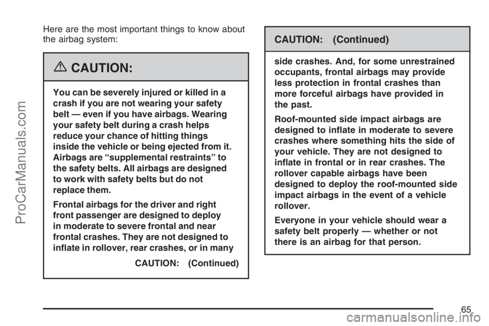 SAAB 9-7X 2007 Repair Manual Here are the most important things to know about
the airbag system:
{CAUTION:
You can be severely injured or killed in a
crash if you are not wearing your safety
belt — even if you have airbags. Wea