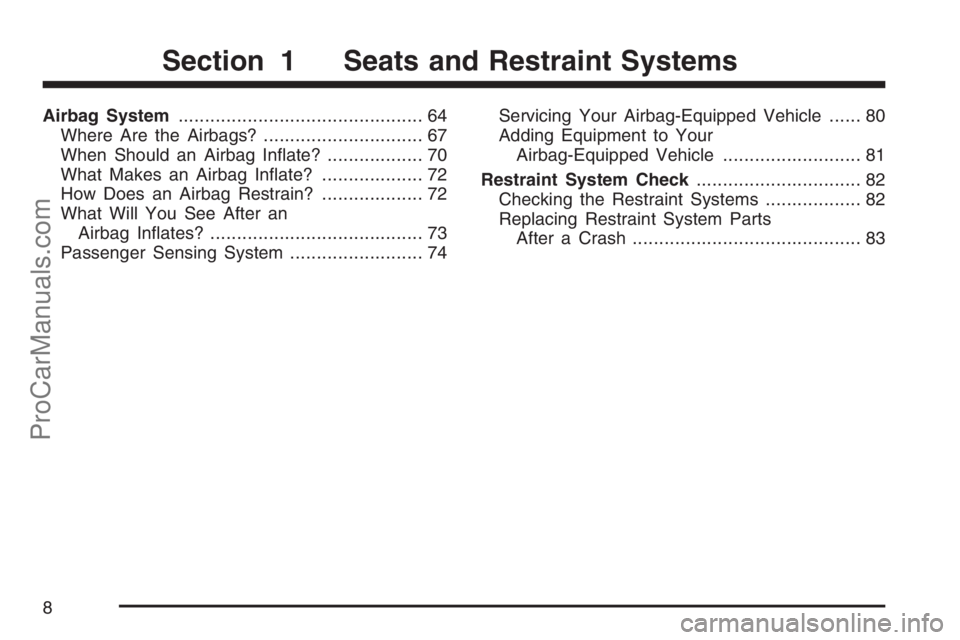 SAAB 9-7X 2007  Owners Manual Airbag System.............................................. 64
Where Are the Airbags?.............................. 67
When Should an Airbag In�ate?.................. 70
What Makes an Airbag In�ate?..