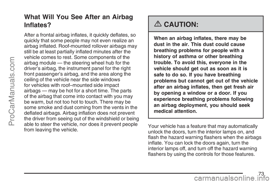 SAAB 9-7X 2007  Owners Manual What Will You See After an Airbag
In�ates?
After a frontal airbag in�ates, it quickly de�ates, so
quickly that some people may not even realize an
airbag in�ated. Roof-mounted rollover airbags may
sti