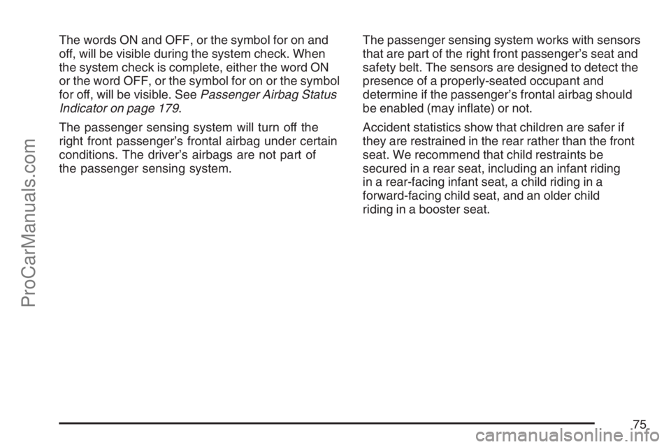 SAAB 9-7X 2007  Owners Manual The words ON and OFF, or the symbol for on and
off, will be visible during the system check. When
the system check is complete, either the word ON
or the word OFF, or the symbol for on or the symbol
f