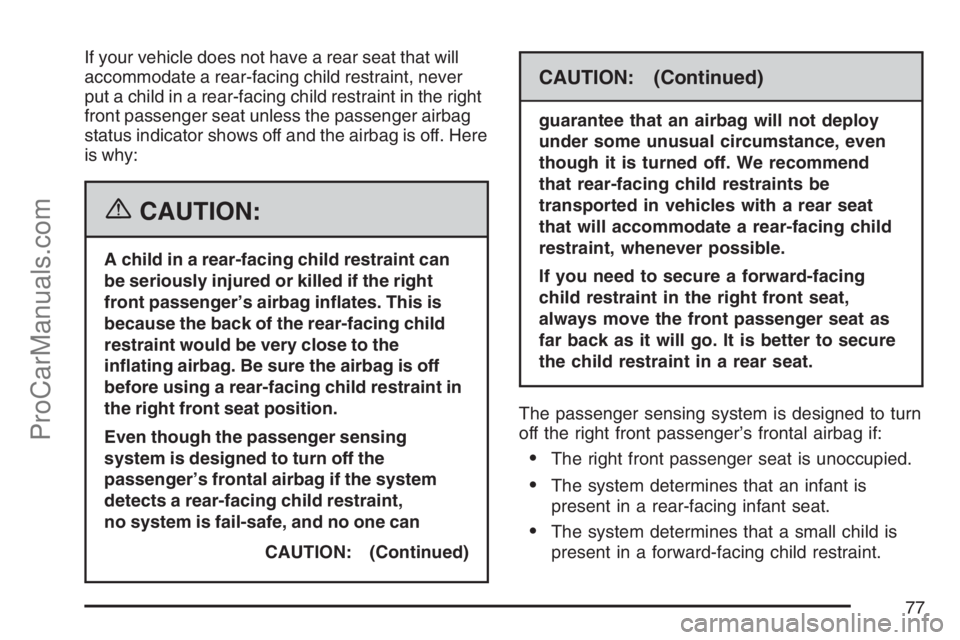 SAAB 9-7X 2007 Manual PDF If your vehicle does not have a rear seat that will
accommodate a rear-facing child restraint, never
put a child in a rear-facing child restraint in the right
front passenger seat unless the passenger