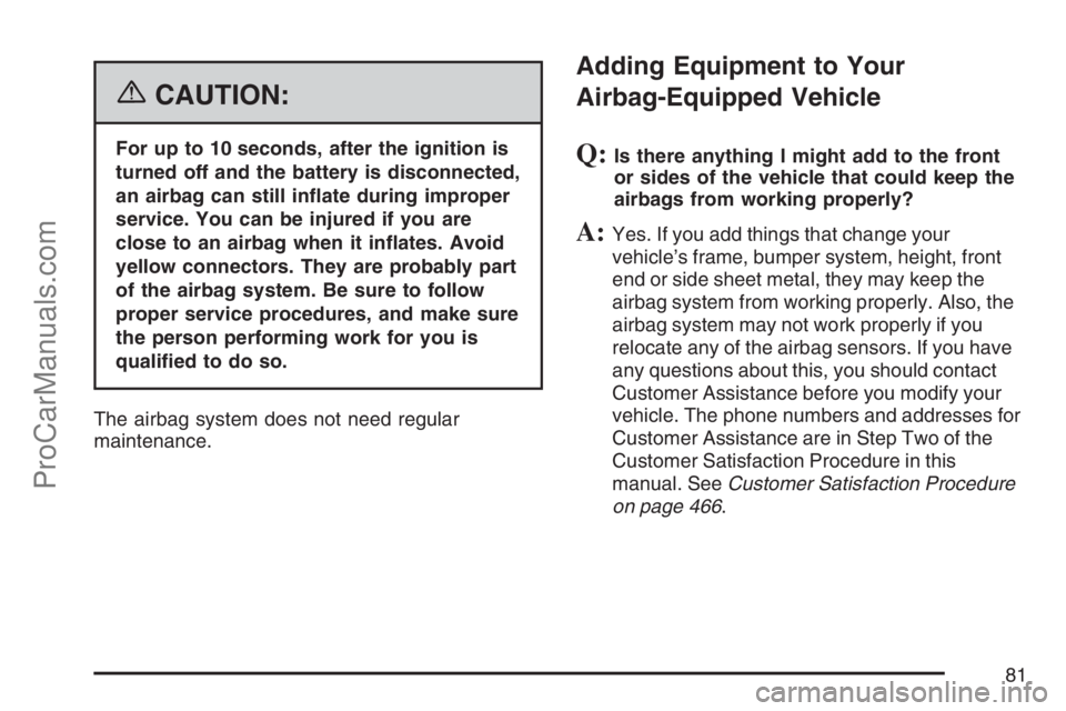 SAAB 9-7X 2007  Owners Manual {CAUTION:
For up to 10 seconds, after the ignition is
turned off and the battery is disconnected,
an airbag can still in�ate during improper
service. You can be injured if you are
close to an airbag w