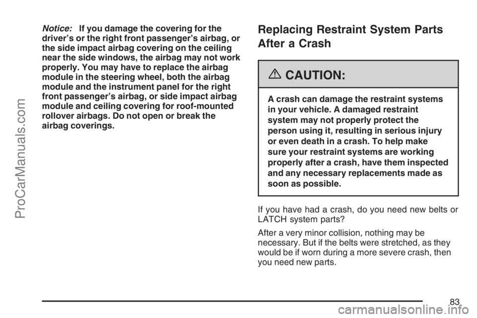 SAAB 9-7X 2007  Owners Manual Notice:If you damage the covering for the
driver’s or the right front passenger’s airbag, or
the side impact airbag covering on the ceiling
near the side windows, the airbag may not work
properly.