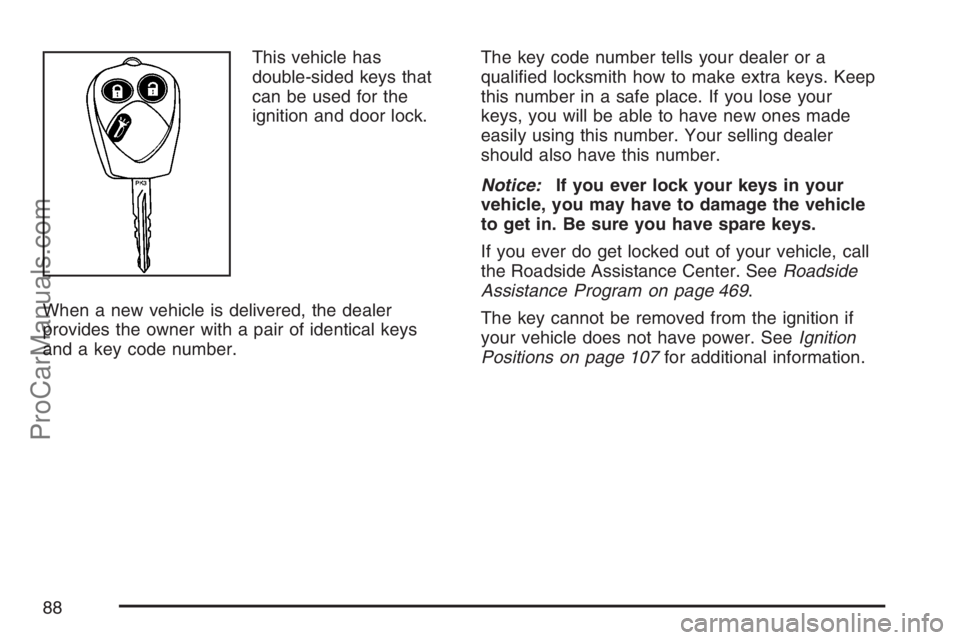 SAAB 9-7X 2007  Owners Manual This vehicle has
double-sided keys that
can be used for the
ignition and door lock.
When a new vehicle is delivered, the dealer
provides the owner with a pair of identical keys
and a key code number.T