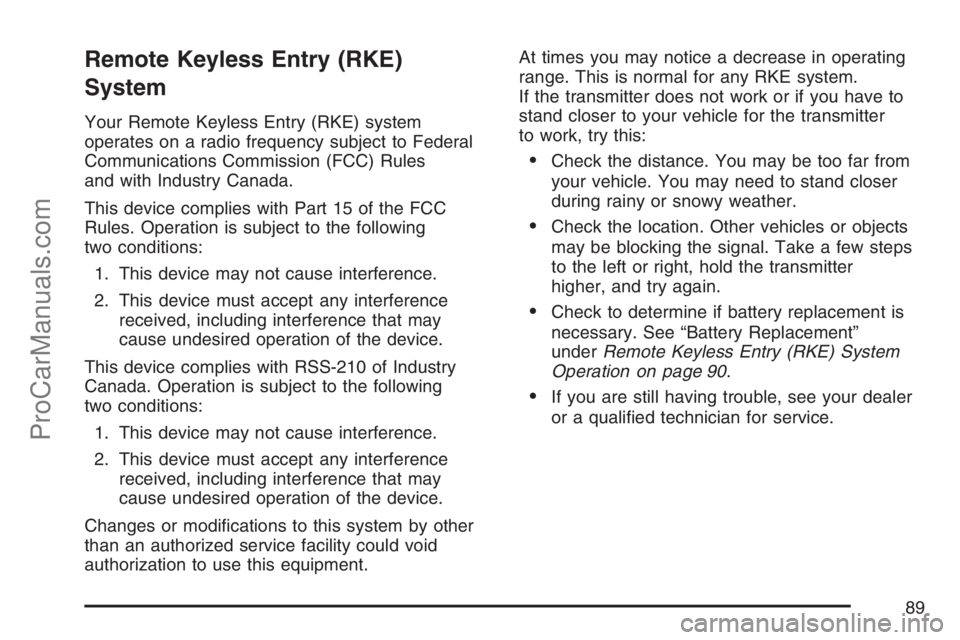 SAAB 9-7X 2007  Owners Manual Remote Keyless Entry (RKE)
System
Your Remote Keyless Entry (RKE) system
operates on a radio frequency subject to Federal
Communications Commission (FCC) Rules
and with Industry Canada.
This device co