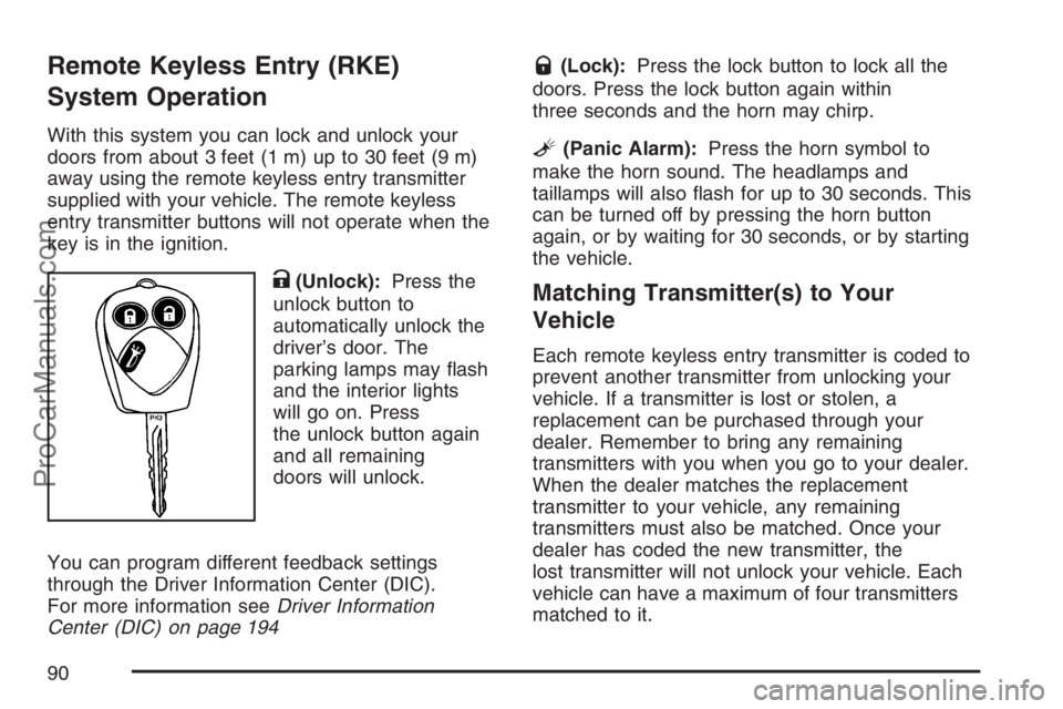 SAAB 9-7X 2007 Owners Manual Remote Keyless Entry (RKE)
System Operation
With this system you can lock and unlock your
doors from about 3 feet (1 m) up to 30 feet (9 m)
away using the remote keyless entry transmitter
supplied wit SAAB 9-7X 2007 Owners Manual Remote Keyless Entry (RKE)
System Operation
With this system you can lock and unlock your
doors from about 3 feet (1 m) up to 30 feet (9 m)
away using the remote keyless entry transmitter
supplied wit