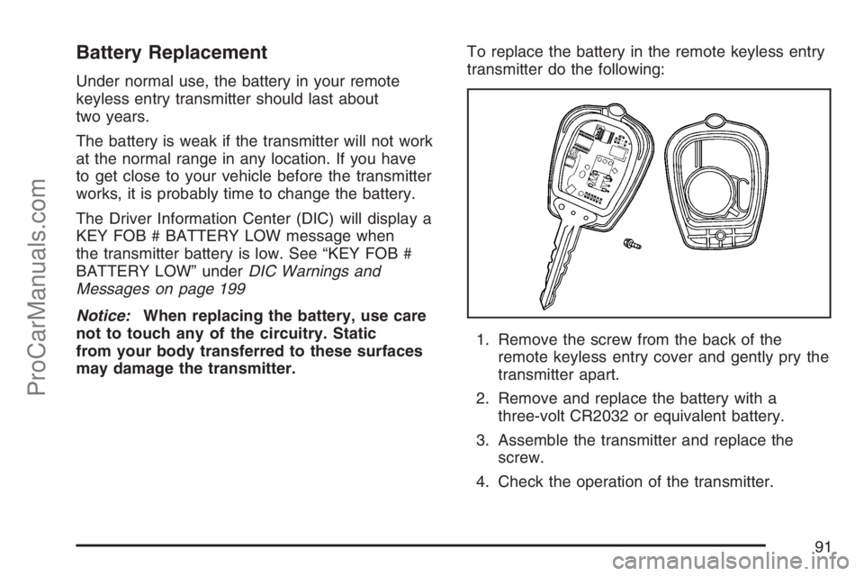 SAAB 9-7X 2007  Owners Manual Battery Replacement
Under normal use, the battery in your remote
keyless entry transmitter should last about
two years.
The battery is weak if the transmitter will not work
at the normal range in any 