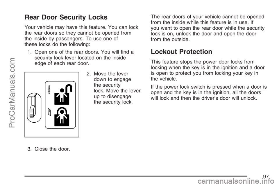 SAAB 9-7X 2007 User Guide Rear Door Security Locks
Your vehicle may have this feature. You can lock
the rear doors so they cannot be opened from
the inside by passengers. To use one of
these locks do the following:
1. Open one