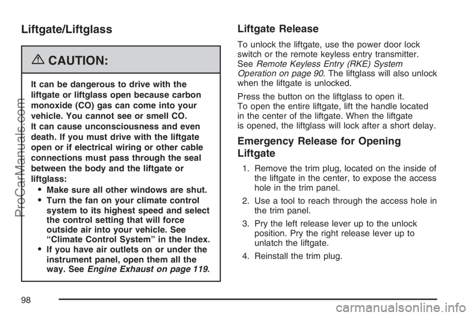 SAAB 9-7X 2007 User Guide Liftgate/Liftglass
{CAUTION:
It can be dangerous to drive with the
liftgate or liftglass open because carbon
monoxide (CO) gas can come into your
vehicle. You cannot see or smell CO.
It can cause unco