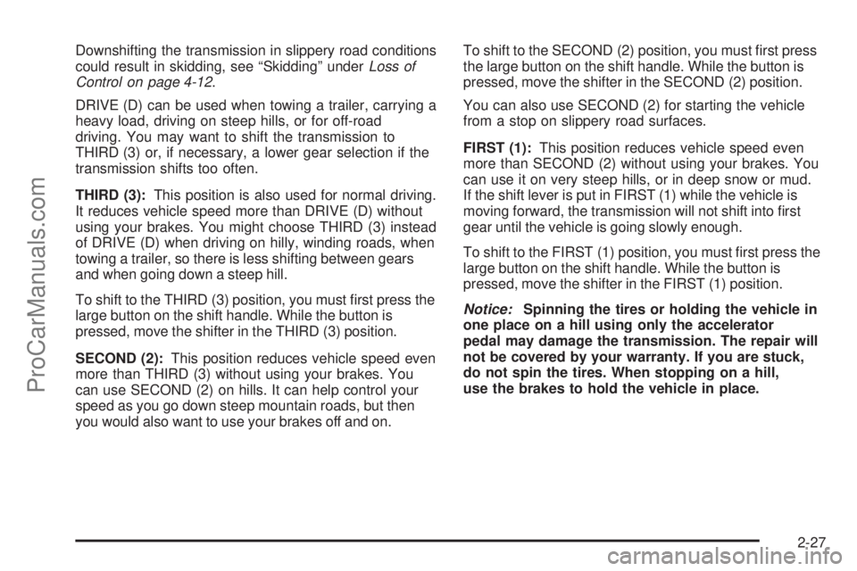 SAAB 9-7X 2008  Owners Manual Downshifting the transmission in slippery road conditions
could result in skidding, see “Skidding” underLoss of
Control on page 4-12.
DRIVE (D) can be used when towing a trailer, carrying a
heavy 
