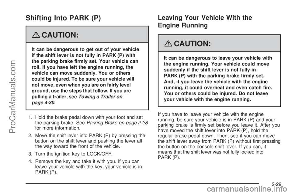 SAAB 9-7X 2008  Owners Manual Shifting Into PARK (P)
{CAUTION:
It can be dangerous to get out of your vehicle
if the shift lever is not fully in PARK (P) with
the parking brake �rmly set. Your vehicle can
roll. If you have left th