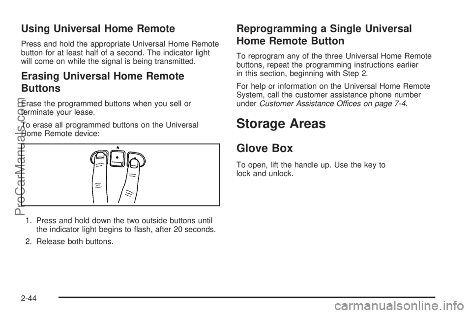 SAAB 9-7X 2008  Owners Manual Using Universal Home Remote
Press and hold the appropriate Universal Home Remote
button for at least half of a second. The indicator light
will come on while the signal is being transmitted.
Erasing U