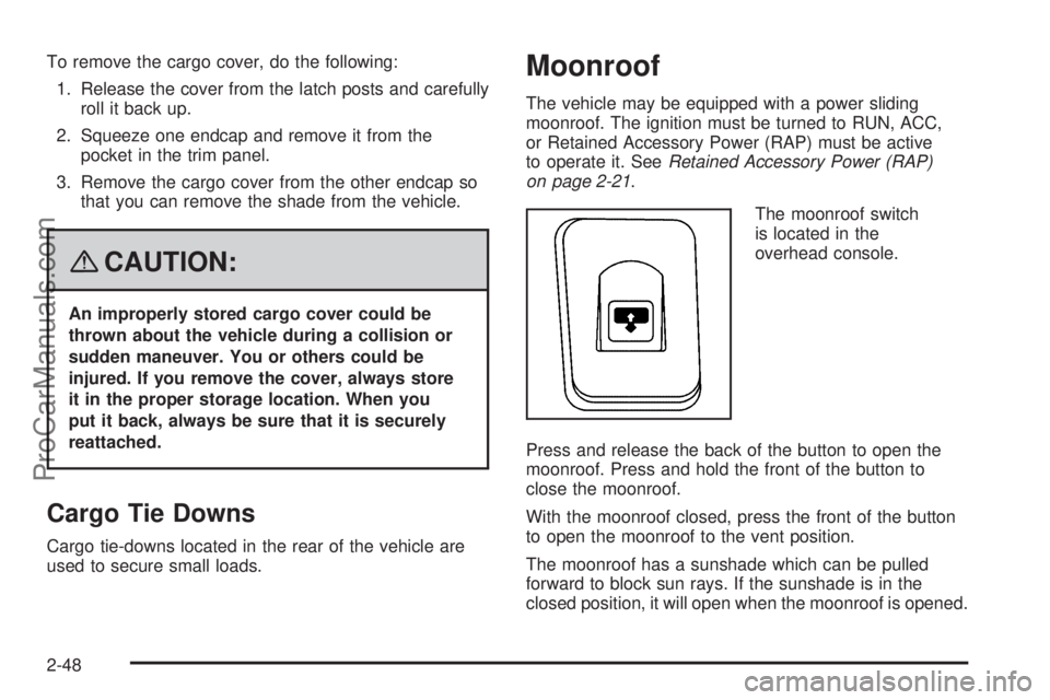 SAAB 9-7X 2008  Owners Manual To remove the cargo cover, do the following:
1. Release the cover from the latch posts and carefully
roll it back up.
2. Squeeze one endcap and remove it from the
pocket in the trim panel.
3. Remove t