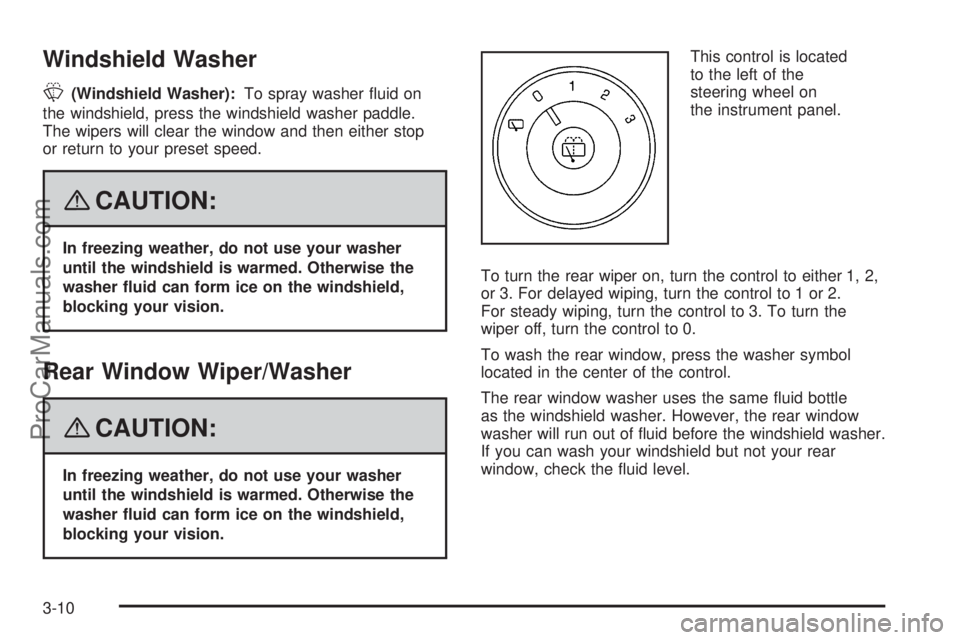 SAAB 9-7X 2008  Owners Manual Windshield Washer
L(Windshield Washer):To spray washer �uid on
the windshield, press the windshield washer paddle.
The wipers will clear the window and then either stop
or return to your preset speed.