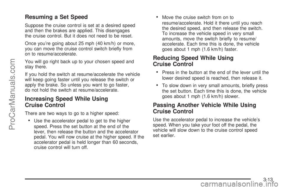 SAAB 9-7X 2008  Owners Manual Resuming a Set Speed
Suppose the cruise control is set at a desired speed
and then the brakes are applied. This disengages
the cruise control. But it does not need to be reset.
Once you’re going abo