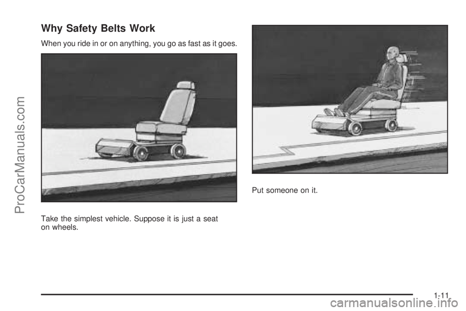 SAAB 9-7X 2008 User Guide Why Safety Belts Work
When you ride in or on anything, you go as fast as it goes.
Take the simplest vehicle. Suppose it is just a seat
on wheels.Put someone on it.
1-11
ProCarManuals.com 