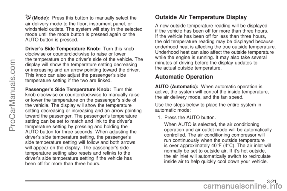 SAAB 9-7X 2008  Owners Manual C(Mode):Press this button to manually select the
air delivery mode to the �oor, instrument panel, or
windshield outlets. The system will stay in the selected
mode until the mode button is pressed agai