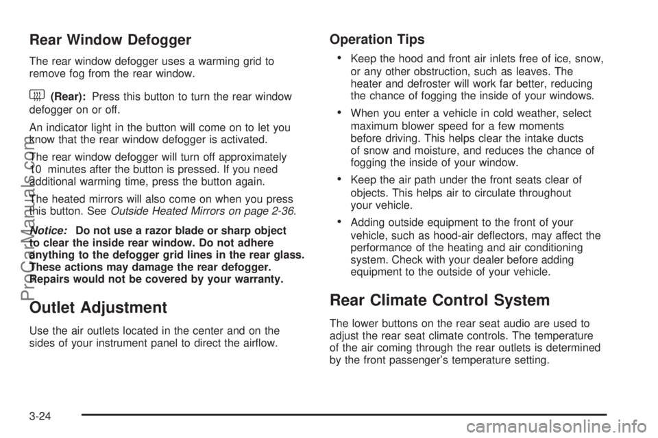 SAAB 9-7X 2008  Owners Manual Rear Window Defogger
The rear window defogger uses a warming grid to
remove fog from the rear window.
<(Rear):Press this button to turn the rear window
defogger on or off.
An indicator light in the bu