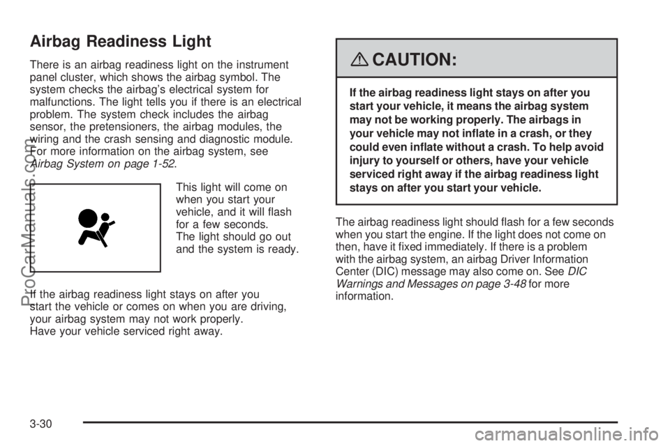 SAAB 9-7X 2008  Owners Manual Airbag Readiness Light
There is an airbag readiness light on the instrument
panel cluster, which shows the airbag symbol. The
system checks the airbag’s electrical system for
malfunctions. The light