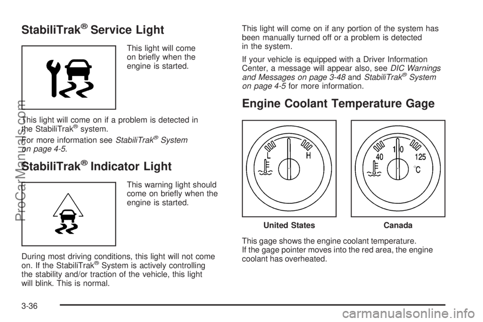 SAAB 9-7X 2008  Owners Manual StabiliTrak®Service Light
This light will come
on brie�y when the
engine is started.
This light will come on if a problem is detected in
the StabiliTrak
®system.
For more information seeStabiliTrak