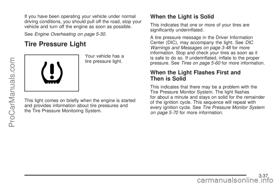 SAAB 9-7X 2008  Owners Manual If you have been operating your vehicle under normal
driving conditions, you should pull off the road, stop your
vehicle and turn off the engine as soon as possible.
SeeEngine Overheating on page 5-30