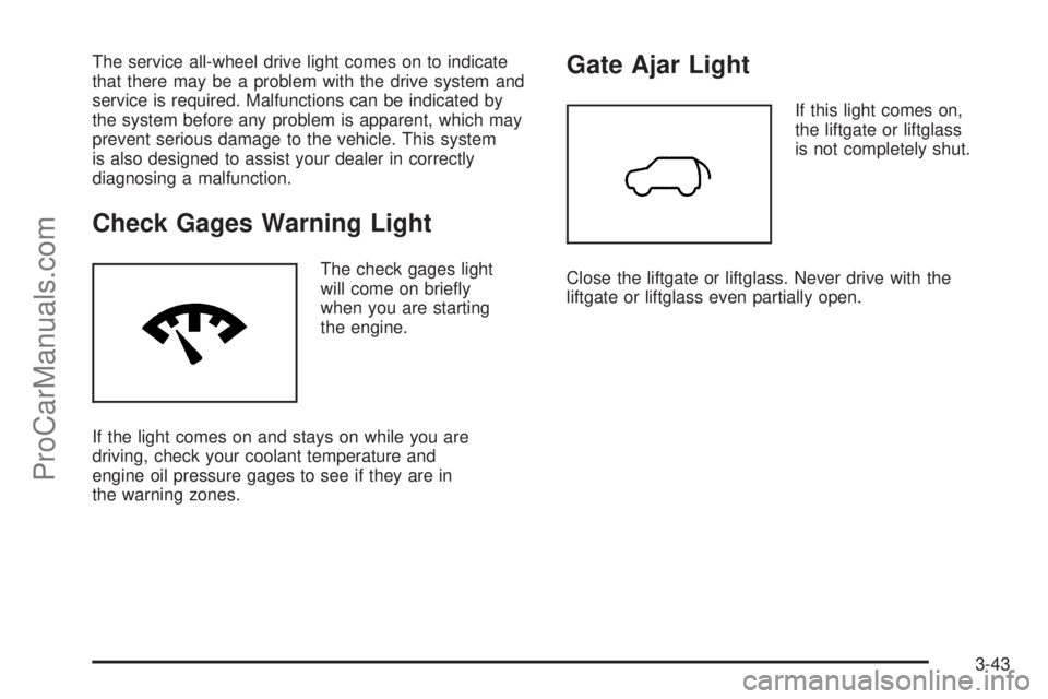 SAAB 9-7X 2008 Owners Manual The service all-wheel drive light comes on to indicate
that there may be a problem with the drive system and
service is required. Malfunctions can be indicated by
the system before any problem is appa SAAB 9-7X 2008 Owners Manual The service all-wheel drive light comes on to indicate
that there may be a problem with the drive system and
service is required. Malfunctions can be indicated by
the system before any problem is appa