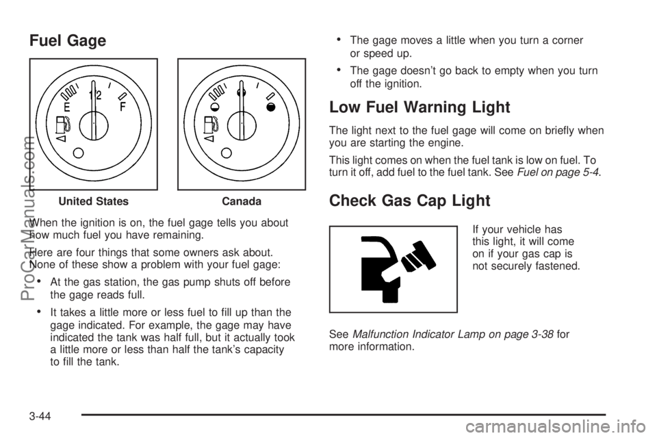 SAAB 9-7X 2008 Owners Manual Fuel Gage
When the ignition is on, the fuel gage tells you about
how much fuel you have remaining.
Here are four things that some owners ask about.
None of these show a problem with your fuel gage:
A SAAB 9-7X 2008 Owners Manual Fuel Gage
When the ignition is on, the fuel gage tells you about
how much fuel you have remaining.
Here are four things that some owners ask about.
None of these show a problem with your fuel gage:
A