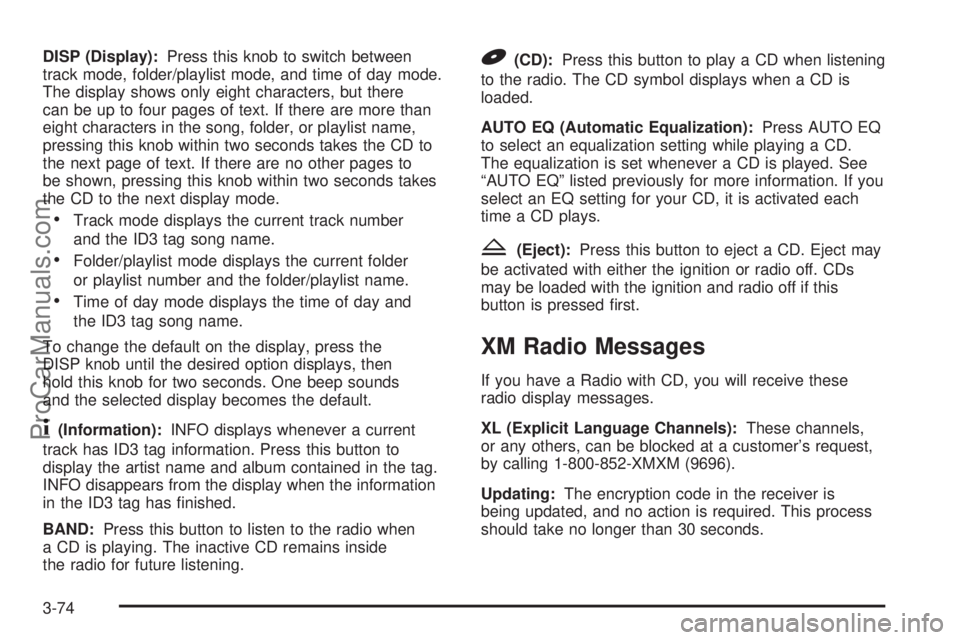 SAAB 9-7X 2008  Owners Manual DISP (Display):Press this knob to switch between
track mode, folder/playlist mode, and time of day mode.
The display shows only eight characters, but there
can be up to four pages of text. If there ar