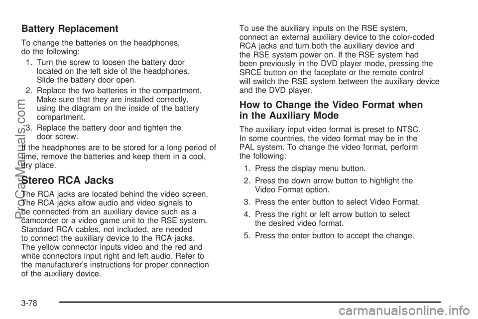 SAAB 9-7X 2008  Owners Manual Battery Replacement
To change the batteries on the headphones,
do the following:
1. Turn the screw to loosen the battery door
located on the left side of the headphones.
Slide the battery door open.
2