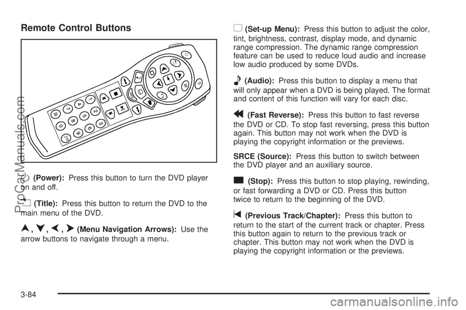SAAB 9-7X 2008 User Guide Remote Control Buttons
O(Power):Press this button to turn the DVD player
on and off.
v(Title):Press this button to return the DVD to the
main menu of the DVD.
n,q,p,o(Menu Navigation Arrows):Use the
a