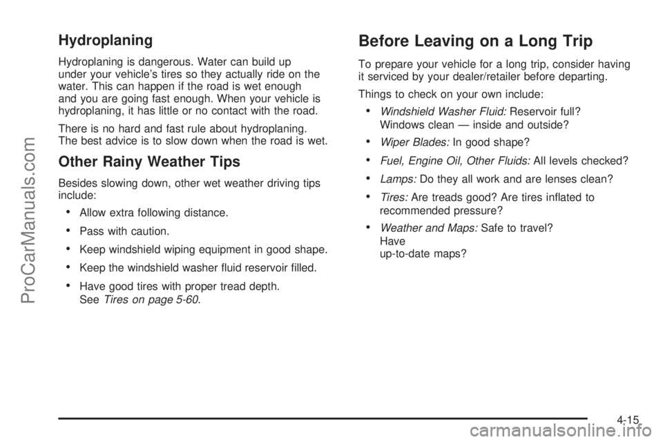 SAAB 9-7X 2008  Owners Manual Hydroplaning
Hydroplaning is dangerous. Water can build up
under your vehicle’s tires so they actually ride on the
water. This can happen if the road is wet enough
and you are going fast enough. Whe