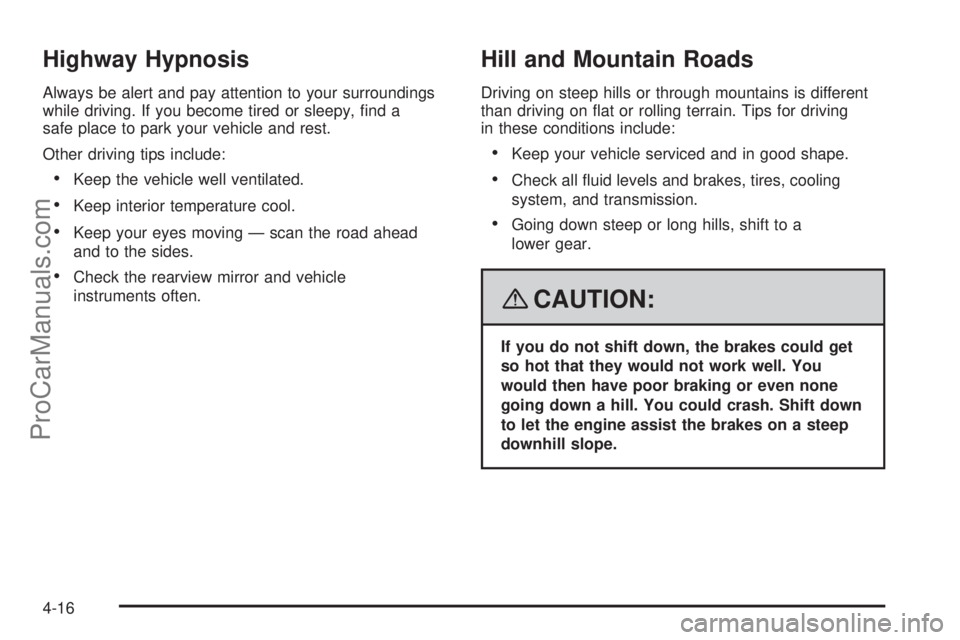 SAAB 9-7X 2008  Owners Manual Highway Hypnosis
Always be alert and pay attention to your surroundings
while driving. If you become tired or sleepy, �nd a
safe place to park your vehicle and rest.
Other driving tips include:
Keep 