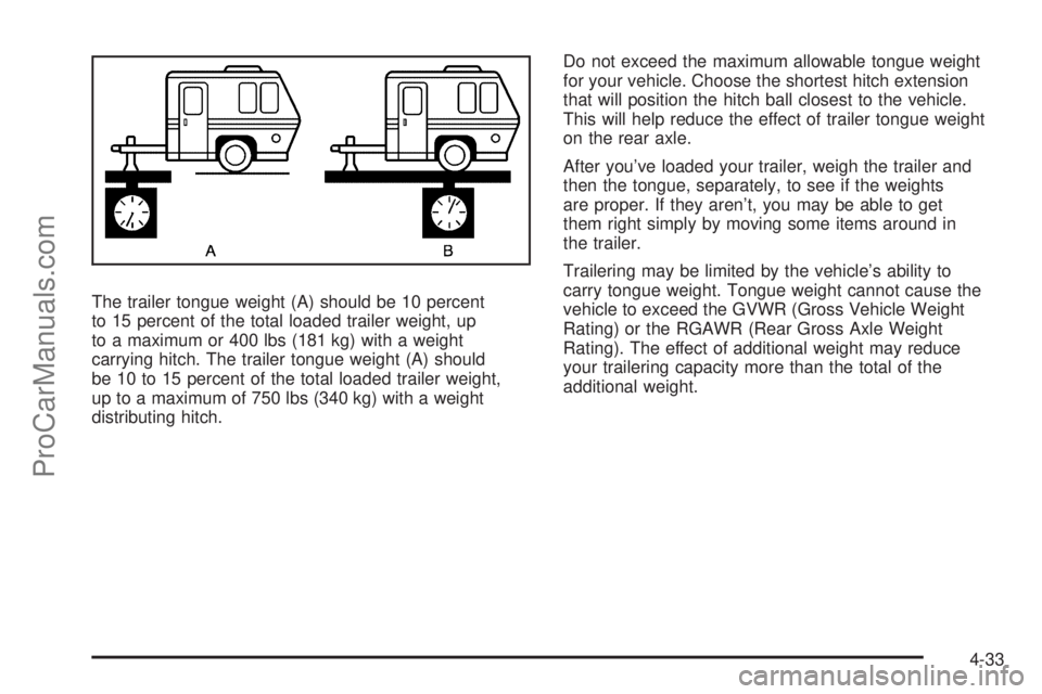 SAAB 9-7X 2008  Owners Manual The trailer tongue weight (A) should be 10 percent
to 15 percent of the total loaded trailer weight, up
to a maximum or 400 lbs (181 kg) with a weight
carrying hitch. The trailer tongue weight (A) sho